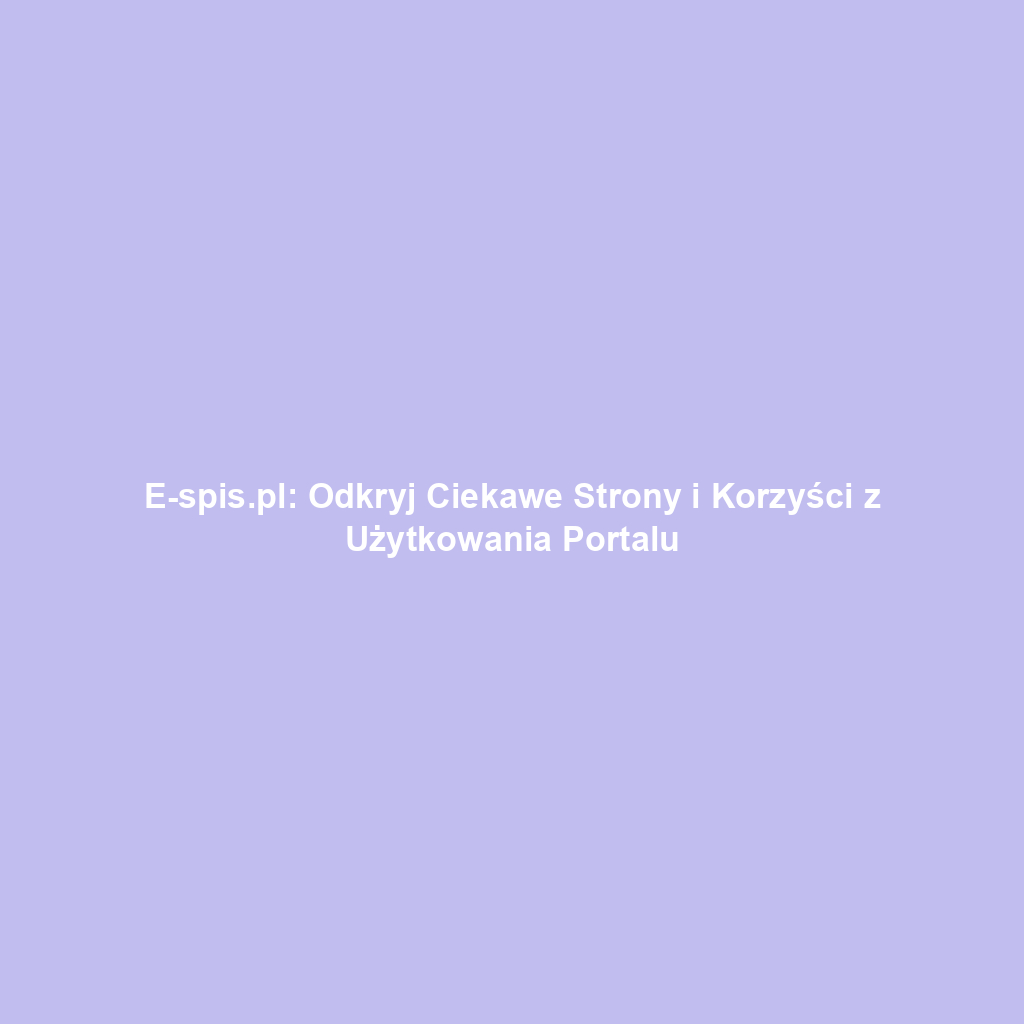 E-spis.pl: Odkryj Ciekawe Strony i Korzyści z Użytkowania Portalu