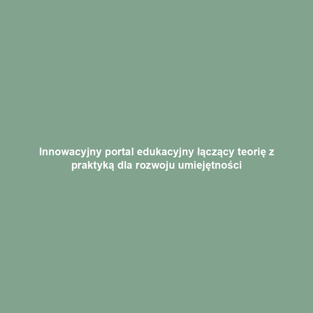 Innowacyjny portal edukacyjny łączący teorię z praktyką dla rozwoju umiejętności