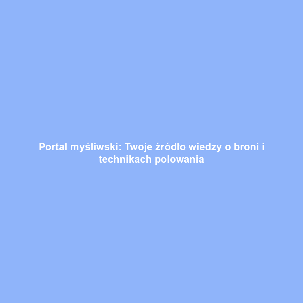 Portal myśliwski: Twoje źródło wiedzy o broni i technikach polowania