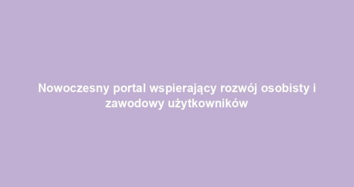 Nowoczesny portal wspierający rozwój osobisty i zawodowy użytkowników