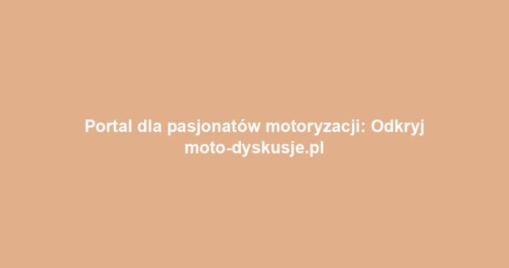 Portal dla pasjonatów motoryzacji: Odkryj moto-dyskusje.pl
