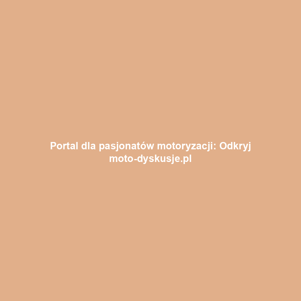 Portal dla pasjonatów motoryzacji: Odkryj moto-dyskusje.pl