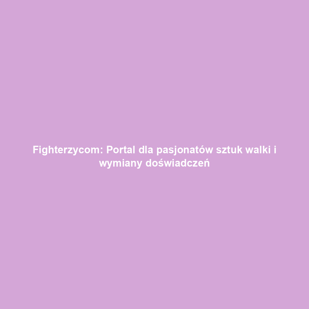 Fighterzycom: Portal dla pasjonatów sztuk walki i wymiany doświadczeń