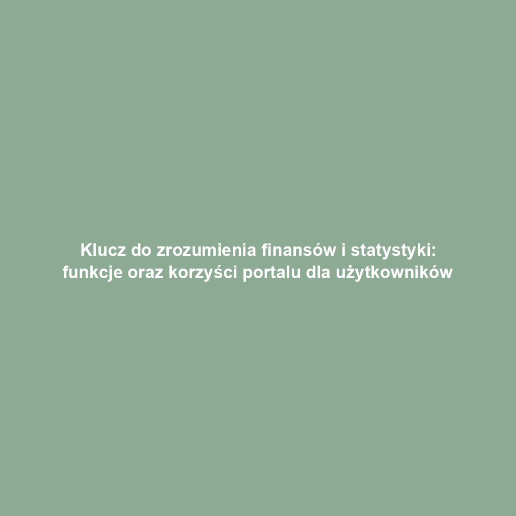 Klucz do zrozumienia finansów i statystyki: funkcje oraz korzyści portalu dla użytkowników
