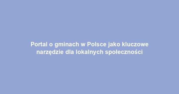 Portal o gminach w Polsce jako kluczowe narzędzie dla lokalnych społeczności
