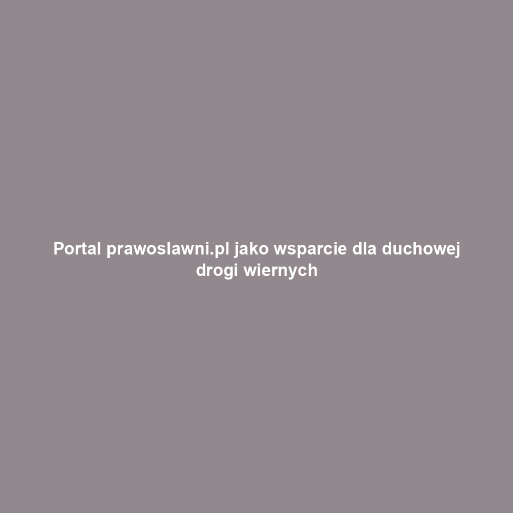 Portal prawoslawni.pl jako wsparcie dla duchowej drogi wiernych