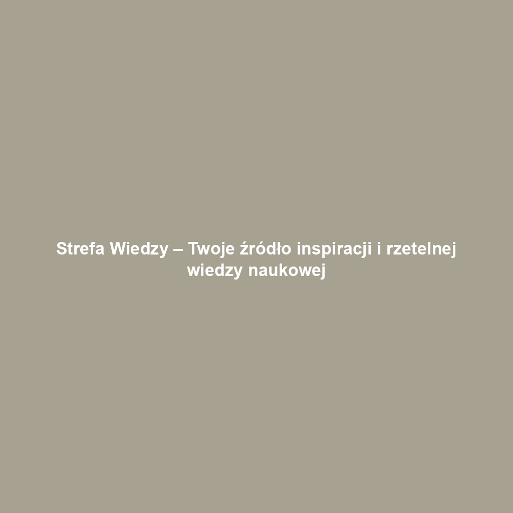 Strefa Wiedzy – Twoje źródło inspiracji i rzetelnej wiedzy naukowej
